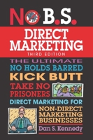 No B.S. Direct Marketing: The Ultimate, No Holds Barred, Kick Butt, Take No Prisoners Direct Marketing for Non-direct Marketing Businesses (No B.S.) 1932531572 Book Cover