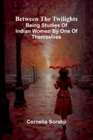 Between the twilights: Being studies of Indian women by one of themselves 9367240821 Book Cover