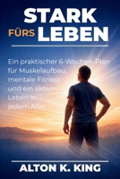 Stark fürs Leben: Ein praktischer 6-Wochen-Plan für Muskelaufbau, mentale Fitness und ein aktives Leben in jedem Alter (German Edition) B0GN94T1TV Book Cover