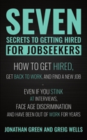Seven Secrets to Getting Hired for Jobseekers: How to get Hired, Get Back to Work, and Find a New Job - Even if you Stink at Interviews, Face Age Discrimination and Have Been Out of Work for Years B084QM3RTV Book Cover