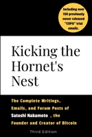 Kicking the Hornet's Nest: The Complete Writings, Emails, and Forum Posts of Satoshi Nakamoto, the Founder of Bitcoin and Cryptocurrency - Third Edition 1304040534 Book Cover