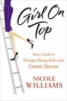 Girl on Top: Your Guide to Turning Dating Rules into Career Success 1455507164 Book Cover