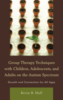 Group Therapy Techniques with Children, Adolescents, and Adults on the Autism Spectrum: Growth and Connection for all Ages 0765709333 Book Cover