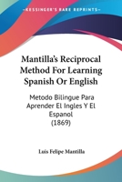 Mantilla's Reciprocal Method for Learning Spanish or English: Metodo Bilingue Para Aprender El Ingles y El Espanol 1166984443 Book Cover