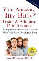 Your Amazing Itty Bitty® Foster & Adoptive Parent Guide: 15 Key Steps to Successfully Connect With Your Foster Or Adopted Teen 0998759783 Book Cover