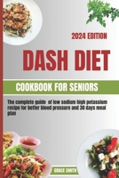 DASH DIET COOKBOOK FOR SENIORS: The complete guide of low sodium high potassium recipe for better blood pressure and 30 days meal plan B0CRJJ4P3C Book Cover
