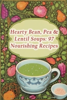 Hearty Bean, Pea & Lentil Soups: 97 Nourishing Recipes B0CGKVD36Z Book Cover