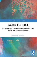 Bardic Destinies: A Comparative Study of European Poetic and Indian Kavya-Itihasa Tradition 1032326557 Book Cover