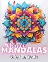 Flower Mandalas Coloring Book: 100+ New and Exciting Designs for All Fans B0CN6TN5JM Book Cover