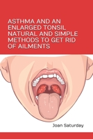 ASTHMA AND AN ENLARGED TONSIL NATURAL AND SIMPLE METHODS TO GET RID OF AILMENTS 8366746003 Book Cover
