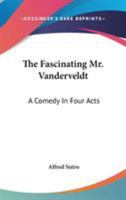 The Fascinating Mr. Vanderveldt; a Comedy in Four Acts 1163078581 Book Cover