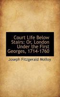 Court Life Below Stairs: Or, London Under the First (Last) Georges 1103402110 Book Cover