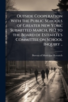 Outside cooperation with the public schools of greater New York; submitted March, 1912 to the Board of estimate's committee on school inquiry .. 1176914464 Book Cover