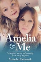 Amelia and Me: On Deafness, Autism and Parenting by the Seat of My Pants 0994649126 Book Cover