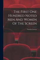The First One Hundred Noted Men And Women Of The Screen 1018823832 Book Cover