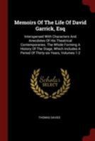 Memoirs of the Life of David Garrick, Esq: Interspersed with Characters and Anecdotes of His Theatrical Contemporaries. the Whole Forming a History of ... Which Includes a Period of Thirty-Six Years 1146775660 Book Cover