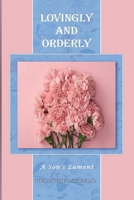 LOVINGLY AND ORDERLY: A Son’s Lament 183663241X Book Cover