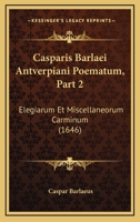 Casparis Barlaei Antverpiani Poematum, Part 2: Elegiarum Et Miscellaneorum Carminum (1646) 1166067831 Book Cover