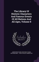 Library of Historic Characters and Famous Events of All Nations and All Ages;; Volume 8 1341186687 Book Cover