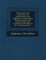 Dictionnaire Des Alt�rations Et Falsifications Des Substances Alimentaires M�dicamenteuses Et Commerciales Avec L'indication Des Moyens De Les Reconnaitre 114789518X Book Cover