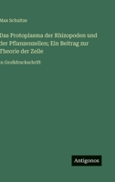 Das Protoplasma der Rhizopoden und der Pflanzenzellen; Ein Beitrag zur Theorie der Zelle: in Großdruckschrift (German Edition) 3563274002 Book Cover