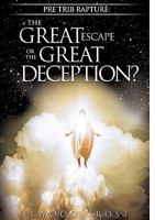 Pre Trib Rapture: The Great Escape or the Great Deception? 1615796452 Book Cover