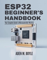 ESP32 Beginner's Handbook: Your Complete Guide to Microcontroller Mastery (The Tech Essential Programming Guide) B0FD9MB5HM Book Cover
