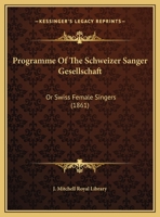 Programme Of The Schweizer Sanger Gesellschaft: Or Swiss Female Singers 1169473849 Book Cover