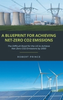 A Blueprint For Achieving Net-Zero CO2 Emissions: The Difficult Road for the US to Achieve Net-Zero CO2 Emissions by 2050 B0CP2ZWJWK Book Cover