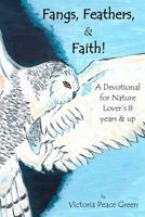 Fangs, Feathers, & Faith! A Devotional for Nature Lover's 8 years & up 0692851984 Book Cover
