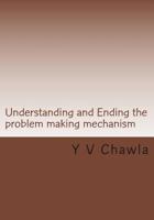Understanding and Ending the problem making mechanism 1483969835 Book Cover