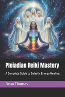 Pleiadian Reiki Mastery: A Complete Guide to Galactic Energy Healing B0FWBMB83R Book Cover