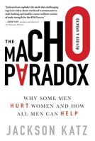 The Macho Paradox: Why Some Men Hurt Women and and How All Men Can Help