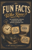 Fun Facts, Who Knew?: The Surprising True Origins and Busted Myths Behind Everyday Words, Science, Sports, and the World Around You B0H7XV2R32 Book Cover