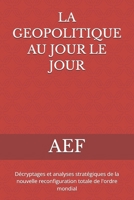 LA GEOPOLITIQUE AU JOUR LE JOUR: Décryptages et analyses stratégiques de la nouvelle reconfiguration totale de l'ordre mondial (French Edition) B0H1MXLSK9 Book Cover