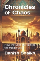 Chronicles of Chaos: How the Cold War Ignited the Middle East B0DVZ8R8KP Book Cover