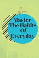 Master The Habits Of Everyday NOTEBOOK: 6'x9' notebook 120 pages 1656160633 Book Cover