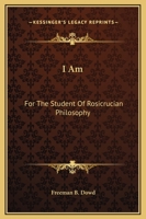 I Am: For The Student Of Rosicrucian Philosophy 1425317057 Book Cover