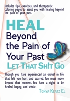 HEAL Beyond the Pain of Your Past: Let That Sh!t Go 1737933500 Book Cover