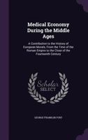 Medical Economy During the Middle Ages: A Contribution to the History of European Morals, from the Time of the Roman Empire to the Close of the Fourteenth Century (Classic Reprint) 935370331X Book Cover