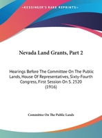 Nevada Land Grants, Part 2: Hearings Before The Committee On The Public Lands, House Of Representatives, Sixty-Fourth Congress, First Session On S. 2520 1437019579 Book Cover