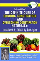 Prof. Arnold Ehret's the Definite Cure of Chronic Constipation and Overcoming Constipation Naturally: Introduced & Edited by Prof. Spira 0990656438 Book Cover