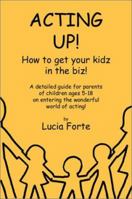 Acting Up! How to get your kidz in the biz! 1553951654 Book Cover