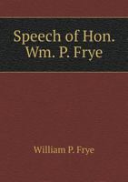 Speech of Hon. Wm. P. Frye 5518744986 Book Cover