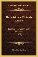 De Aristotele Platonis Amico: Eiusque Doctrinae Iusto Censore (1837) 1160383677 Book Cover