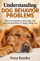 Understanding Dog Behavior Problems: Why Your Dog Barks, Bites, Digs, and Acts Out (and What It's Really Telling You) B0HJ57YGFK Book Cover