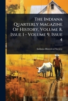 The Indiana Quarterly Magazine Of History, Volume 8, Issue 1 - Volume 9, Issue 4 1024898326 Book Cover