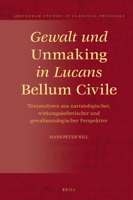 Gewalt Und Unmaking in Lucans Bellum Civile: Textanalysen Aus Narratologischer, Wirkungsästhetischer Und Gewaltsoziologischer Perspektive ... in Classical Philology, 27) 9004379444 Book Cover