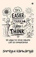 It's Easier Than You Think: 20 Ways to Stop Making Life So Complicated B0H2Q6JW8M Book Cover