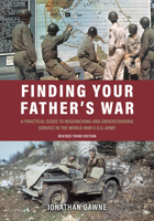 Finding Your Father's War : A Practical Guide to Researching and Understanding Service in the World War II U. S. Army 161200895X Book Cover